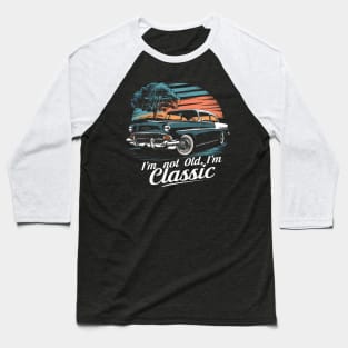 I'm not old I'm Classic Car Baseball T-Shirt